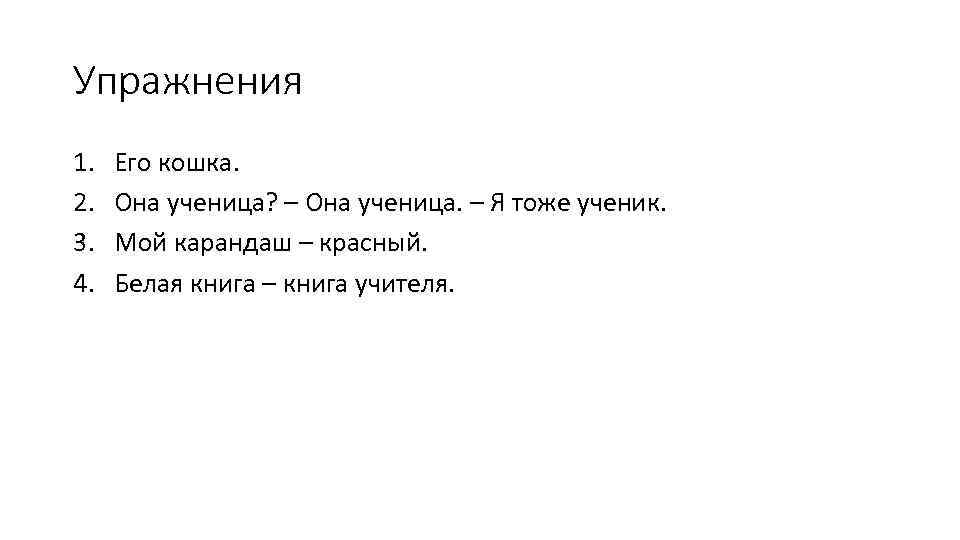 Упражнения 1. 2. 3. 4. Его кошка. Она ученица? – Она ученица. – Я
