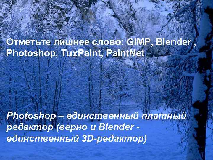 Отметьте лишнее слово: GIMP, Blender , Photoshop, Tux. Paint, Paint. Net Photoshop – единственный
