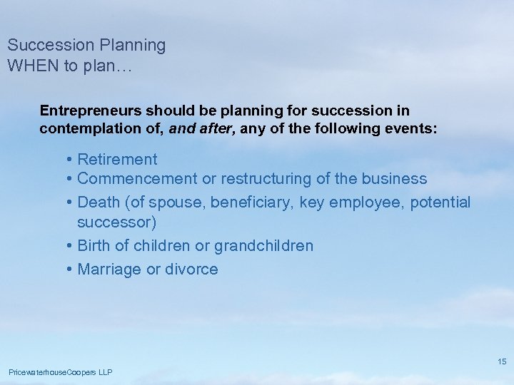 Succession Planning WHEN to plan… Entrepreneurs should be planning for succession in contemplation of,