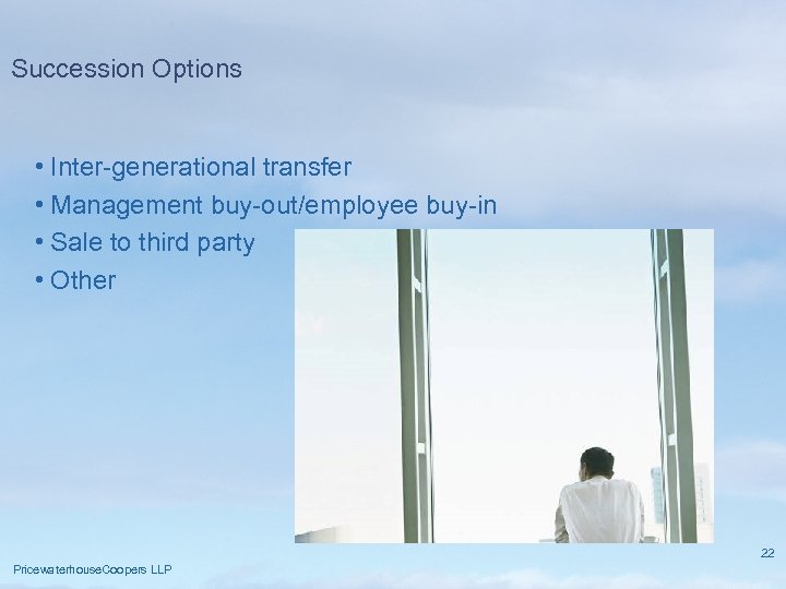 Succession Options • Inter-generational transfer • Management buy-out/employee buy-in • Sale to third party
