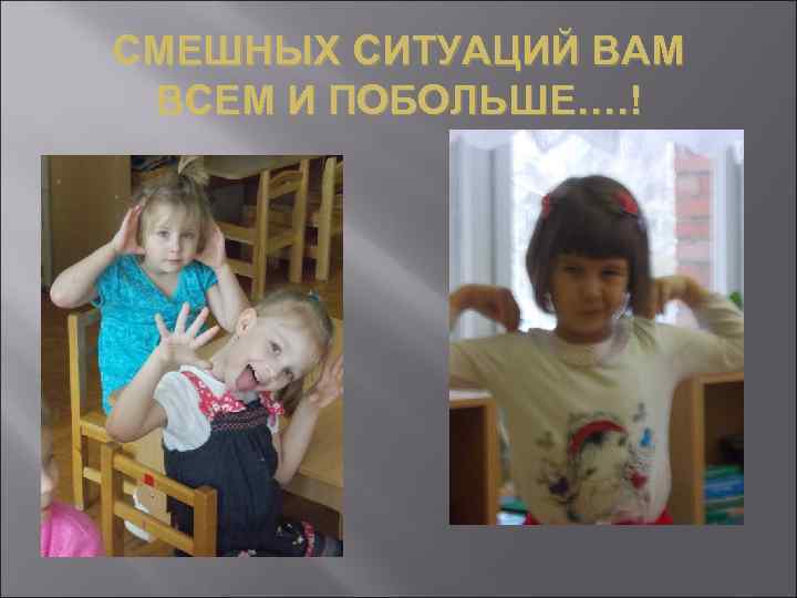 СМЕШНЫХ СИТУАЦИЙ ВАМ ВСЕМ И ПОБОЛЬШЕ…. ! 