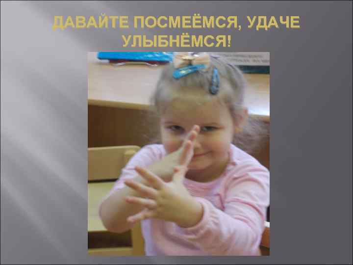 ДАВАЙТЕ ПОСМЕЁМСЯ, УДАЧЕ УЛЫБНЁМСЯ! 