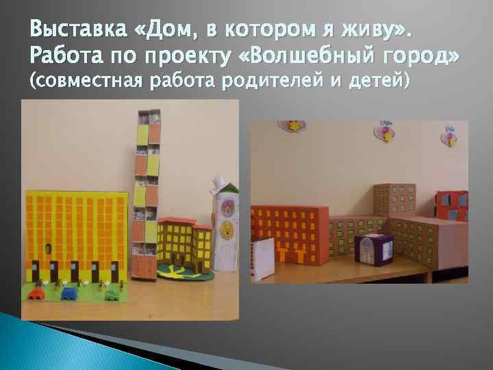 Выставка «Дом, в котором я живу» . Работа по проекту «Волшебный город» (совместная работа