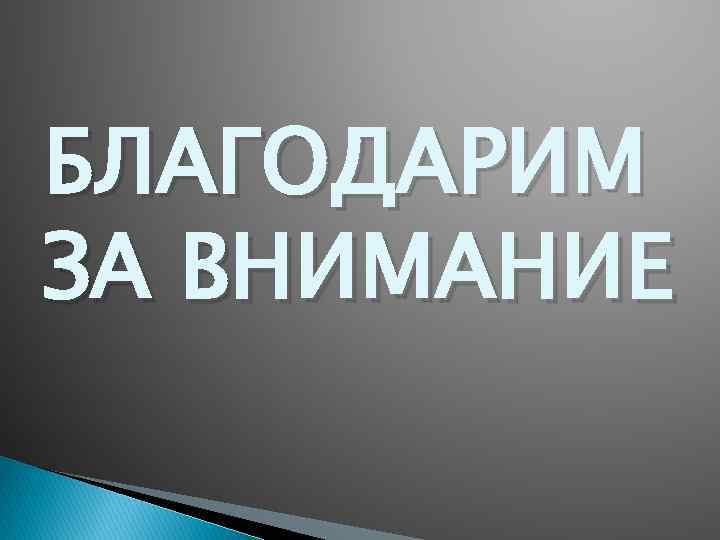 БЛАГОДАРИМ ЗА ВНИМАНИЕ 