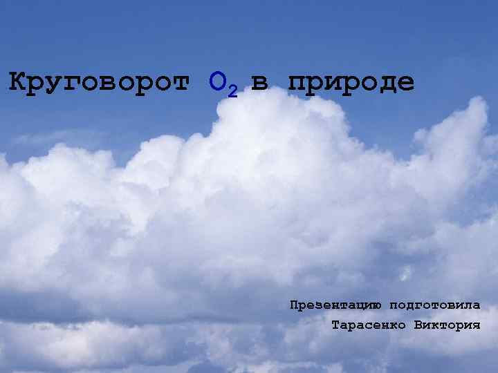 Круговорот О 2 в природе Презентацию подготовила Тарасенко Виктория 