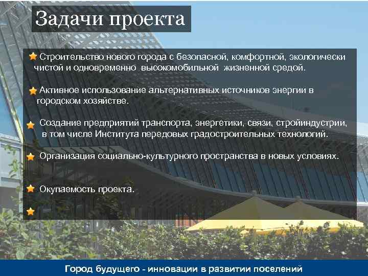 Задачи проекта Строительство нового города с безопасной, комфортной, экологически чистой и одновременно высокомобильной жизненной