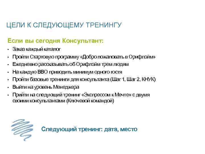 ЦЕЛИ К СЛЕДУЮЩЕМУ ТРЕНИНГУ Если вы сегодня Консультант: • • Заказ каждый каталог Пройти