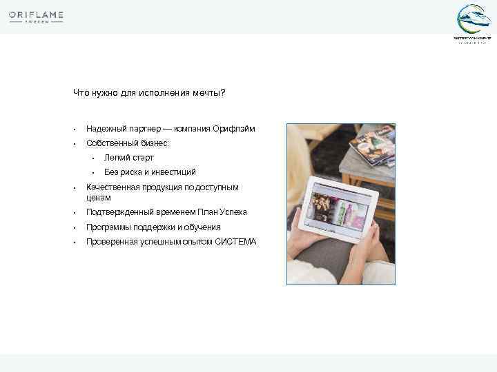 Что нужно для исполнения мечты? • Надежный партнер — компания Орифлэйм • Собственный бизнес: