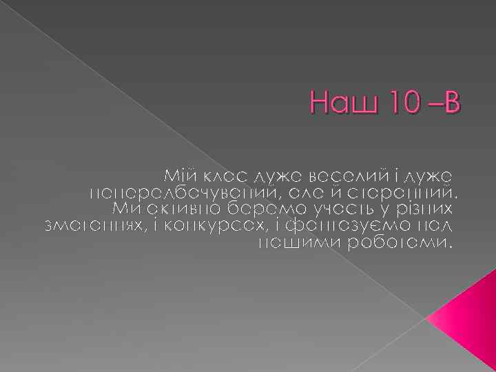 Наш 10 –В Мій клас дуже веселий і дуже непередбачуваний, але й старанний. Ми