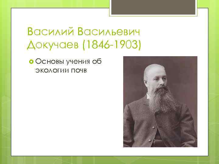 Василий Васильевич Докучаев (1846 -1903) Основы учения об экологии почв 