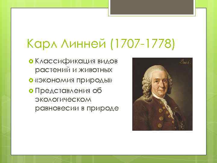 Карл Линней (1707 -1778) Классификация видов растений и животных «экономия природы» Представления об экологическом