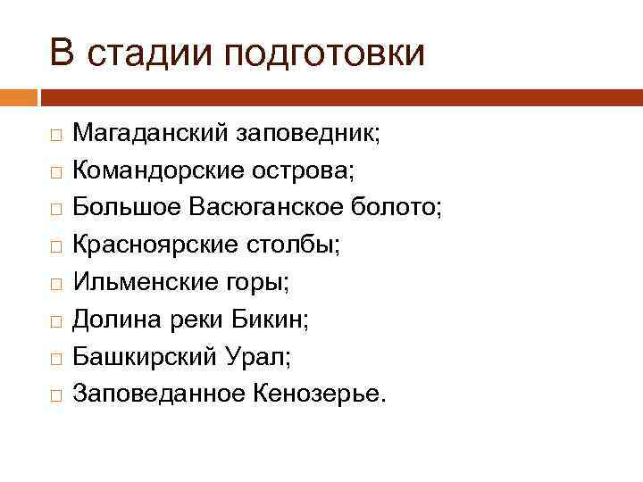 В стадии подготовки Магаданский заповедник; Командорские острова; Большое Васюганское болото; Красноярские столбы; Ильменские горы;