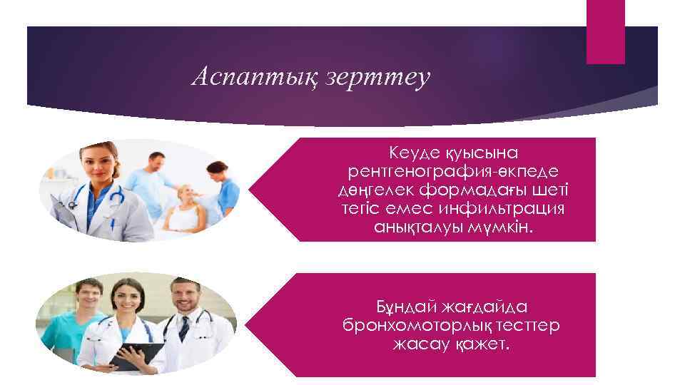 Аспаптық зерттеу Кеуде қуысына рентгенография-өкпеде дөңгелек формадағы шеті тегіс емес инфильтрация анықталуы мүмкін. Бұндай