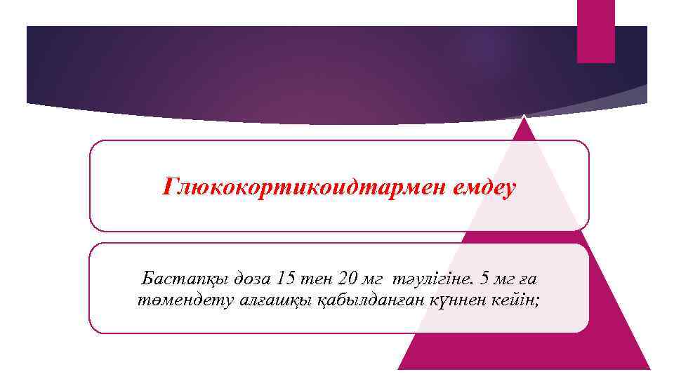 Глюкокортикоидтармен емдеу Бастапқы доза 15 тен 20 мг тәулігіне. 5 мг ға төмендету алғашқы