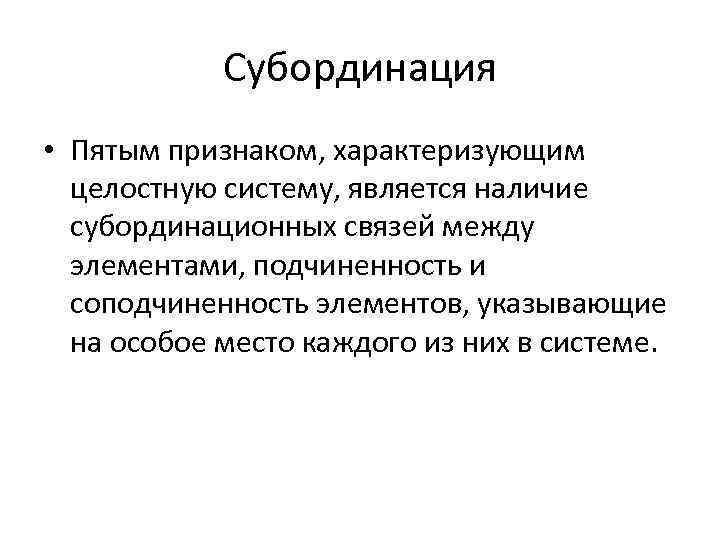 Субординация • Пятым признаком, характеризующим целостную систему, является наличие субординационных связей между элементами, подчиненность