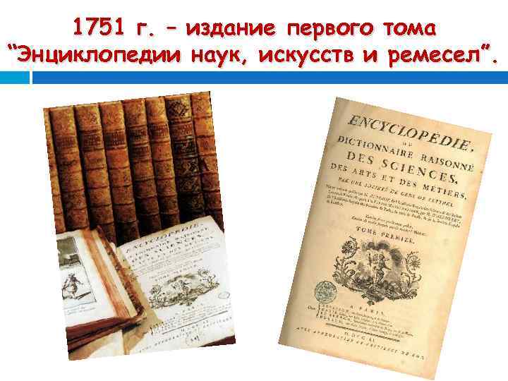 1751 г. – издание первого тома “Энциклопедии наук, искусств и ремесел”. 