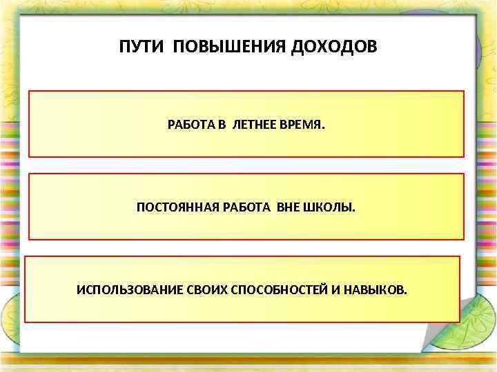 ПУТИ ПОВЫШЕНИЯ ДОХОДОВ РАБОТА В ЛЕТНЕЕ ВРЕМЯ. ПОСТОЯННАЯ РАБОТА ВНЕ ШКОЛЫ. ИСПОЛЬЗОВАНИЕ СВОИХ СПОСОБНОСТЕЙ