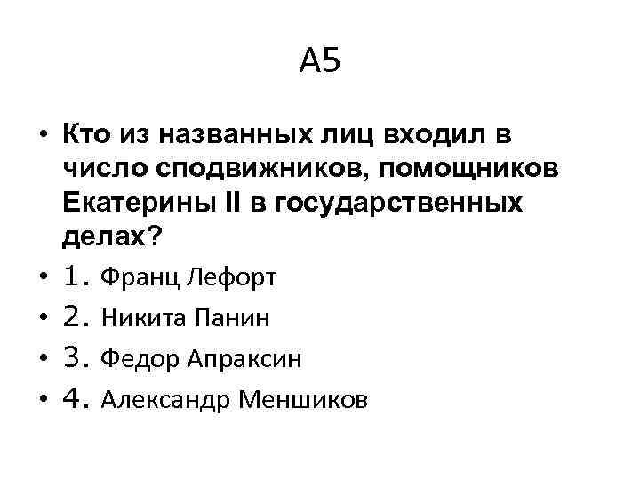 А 5 • Кто из названных лиц входил в число сподвижников, помощников Екатерины II