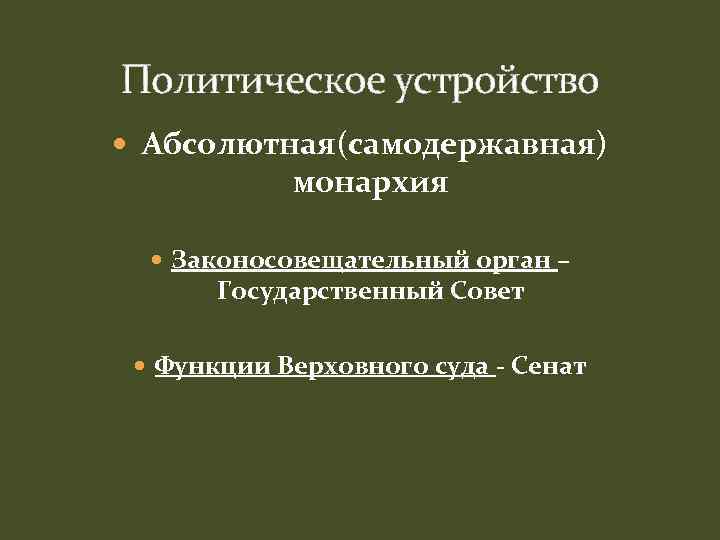 Политическое устройство Абсолютная(самодержавная) монархия Законосовещательный орган – Государственный Совет Функции Верховного суда - Сенат