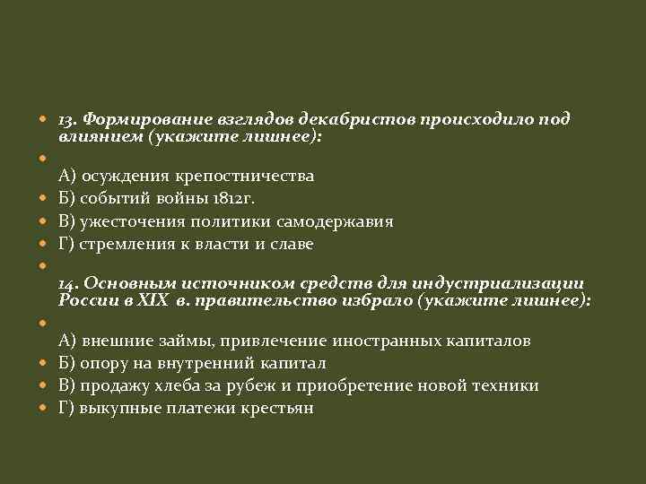  13. Формирование взглядов декабристов происходило под влиянием (укажите лишнее): А) осуждения крепостничества Б)