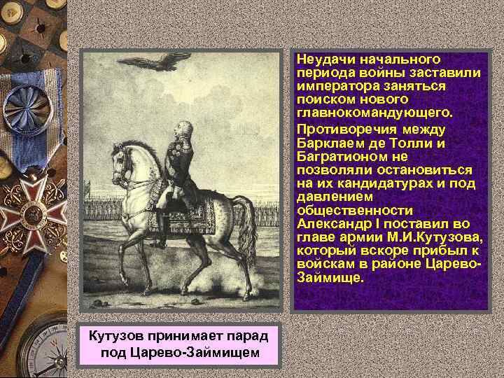 Неудачи начального периода войны заставили императора заняться поиском нового главнокомандующего. Противоречия между Барклаем де