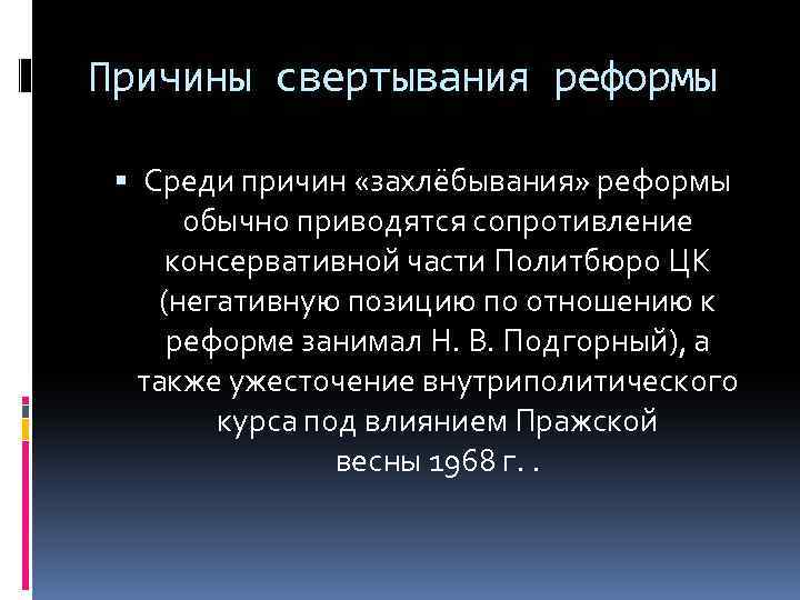 Причины свертывания реформы Среди причин «захлёбывания» реформы обычно приводятся сопротивление консервативной части Политбюро ЦК