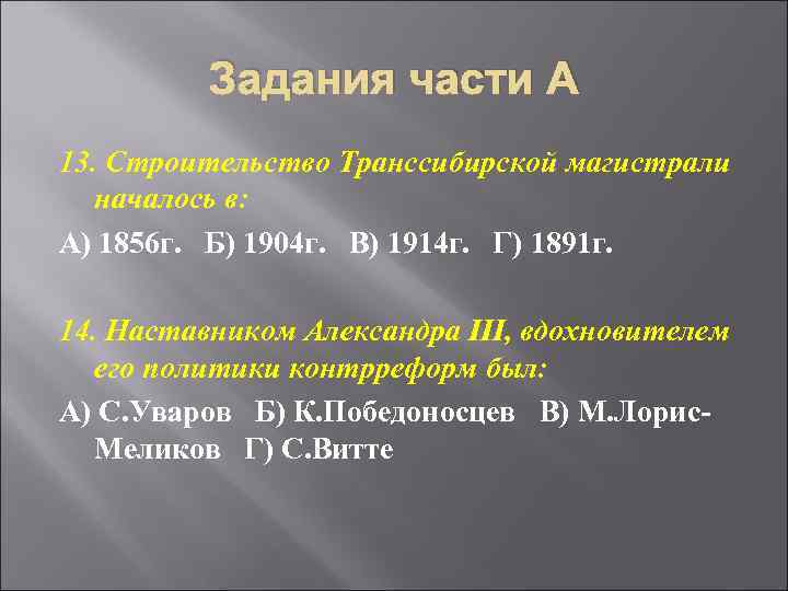 Задания части А 13. Строительство Транссибирской магистрали началось в: А) 1856 г. Б) 1904