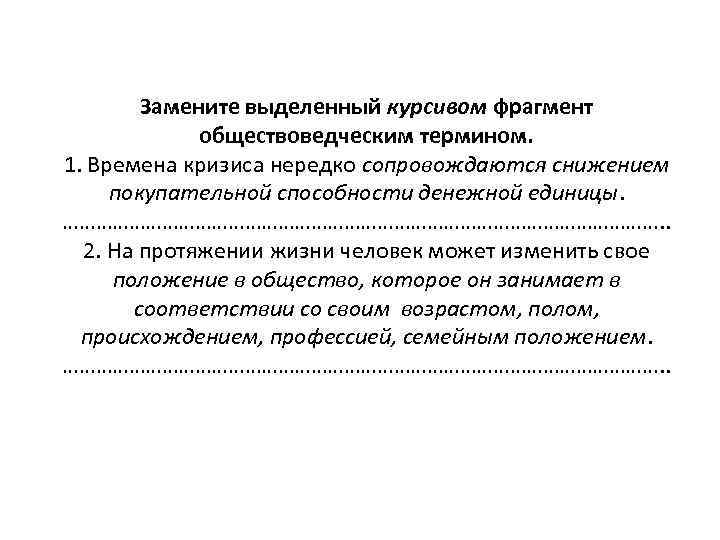 Замените выделенный курсивом фрагмент обществоведческим термином. 1. Времена кризиса нередко сопровождаются снижением покупательной способности