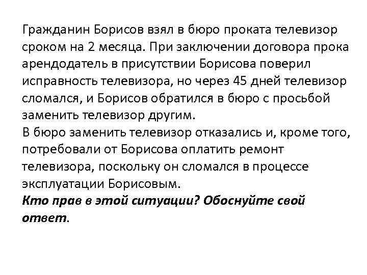 Гражданин Борисов взял в бюро проката телевизор сроком на 2 месяца. При заключении договора