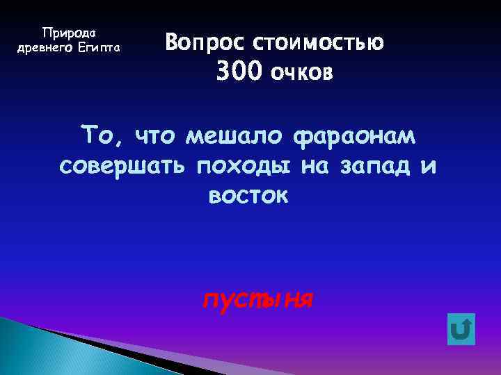 Природа древнего Египта Вопрос стоимостью 300 очков То, что мешало фараонам совершать походы на