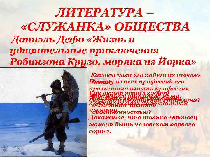 ЛИТЕРАТУРА – «СЛУЖАНКА» ОБЩЕСТВА Даниэль Дефо «Жизнь и удивительные приключения Робинзона Крузо, моряка из