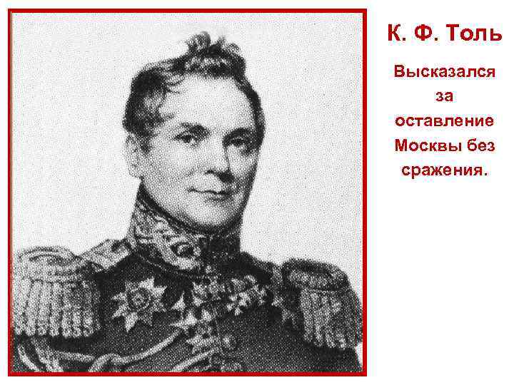 К. Ф. Толь Высказался за оставление Москвы без сражения. 