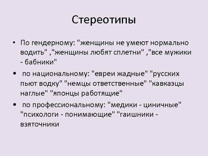 Стереотипы • По гендерному: "женщины не умеют нормально водить" , "женщины любят сплетни" ,