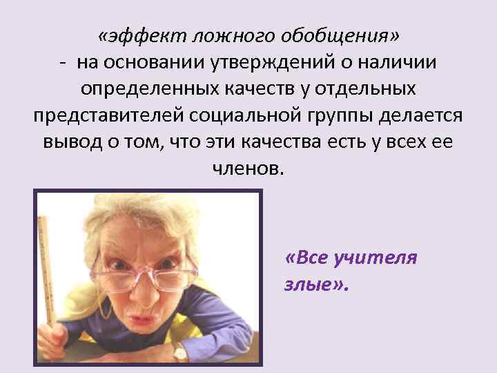  «эффект ложного обобщения» - на основании утверждений о наличии определенных качеств у отдельных