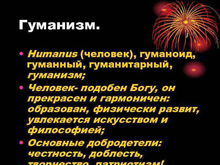Гуманизм. • Humanus (человек), гуманоид, гуманный, гуманитарный, гуманизм; • Человек- подобен Богу, он прекрасен