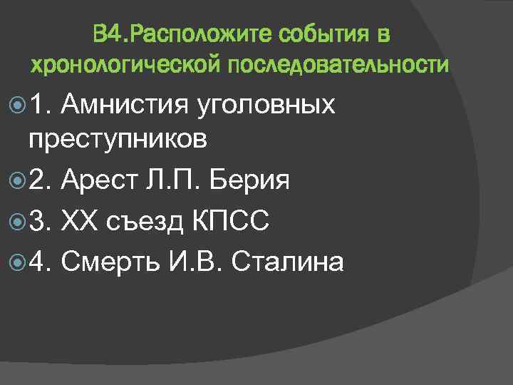 В 4. Расположите события в хронологической последовательности 1. Амнистия уголовных преступников 2. Арест Л.