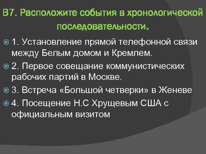 В 7. Расположите события в хронологической последовательности. 1. Установление прямой телефонной связи между Белым