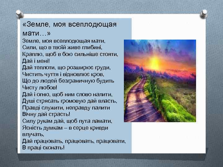  «Земле, моя всеплодющая мати…» Земле, моя всеплодющая мати, Сили, що в твоїй живе
