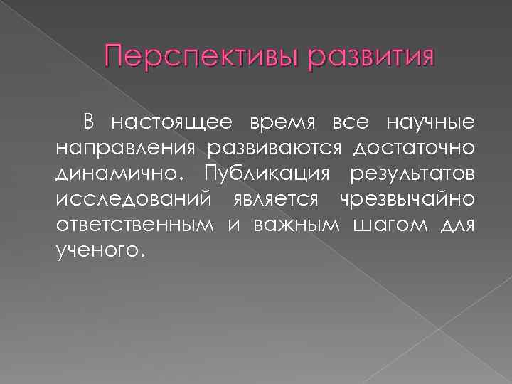 Перспективы развития В настоящее время все научные направления развиваются достаточно динамично. Публикация результатов исследований