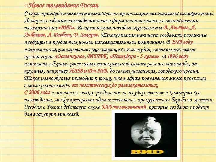 o. Новое телевидение России С перестройкой появляется возможность организации независимых телекомпаний. История создания телевидения