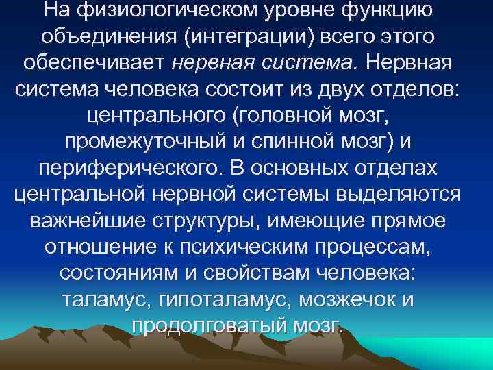 На физиологическом уровне функцию объединения (интеграции) всего этого обеспечивает нервная система. Нервная система человека