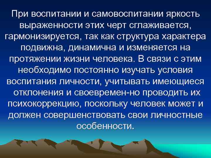 При воспитании и самовоспитании яркость выраженности этих черт сглаживается, гармонизируется, так как структура характера