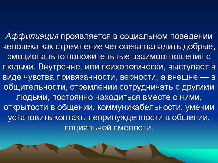 Аффилиация проявляется в социальном поведении человека как стремление человека наладить добрые, эмоционально положительные взаимоотношения