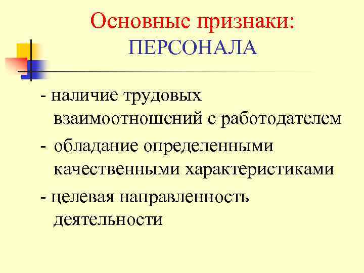 Основные признаки: ПЕРСОНАЛА - наличие трудовых взаимоотношений с работодателем - обладание определенными качественными характеристиками
