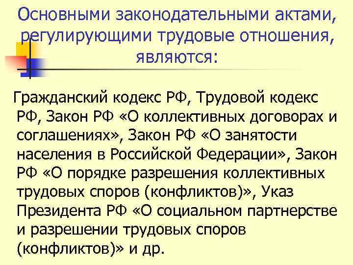 Основными законодательными актами, регулирующими трудовые отношения, являются: Гражданский кодекс РФ, Трудовой кодекс РФ, Закон