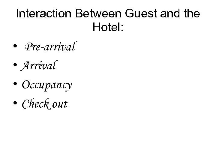 Interaction Between Guest and the Hotel: • Pre-arrival • Arrival • Occupancy • Check