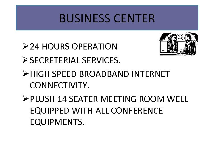 BUSINESS CENTER Ø 24 HOURS OPERATION Ø SECRETERIAL SERVICES. Ø HIGH SPEED BROADBAND INTERNET