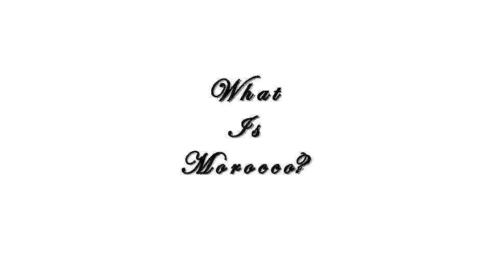 What Is M o r o c c o? 