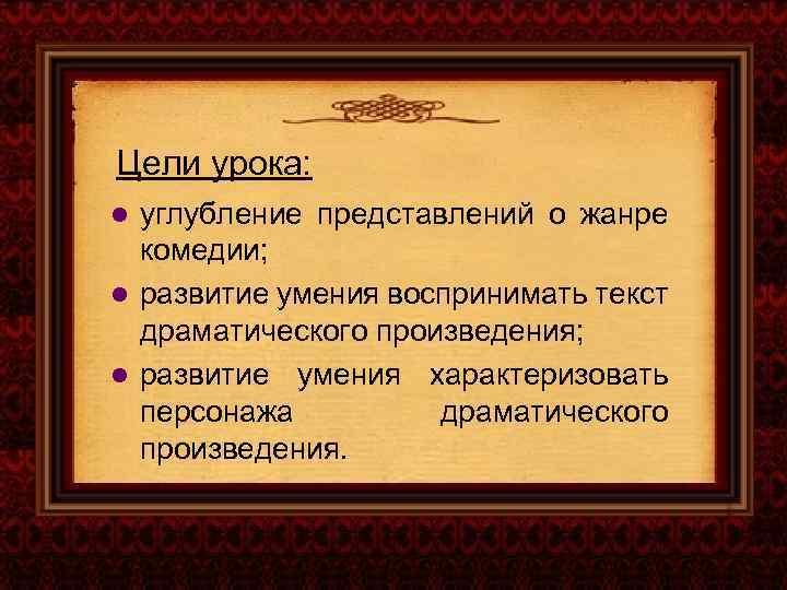 Цели урока: углубление представлений о жанре комедии; l развитие умения воспринимать текст драматического произведения;