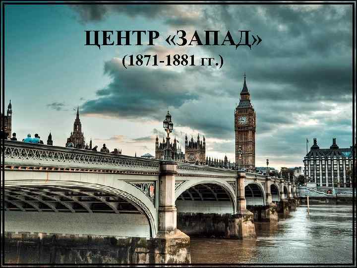 ЦЕНТР «ЗАПАД» (1871 -1881 гг. ) 